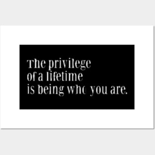 THE PRIVILEGE OF A LIFETIME IS BEING WHO YOU ARE Posters and Art